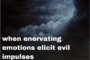 When Enervating Emotions Elicit Evil impulses