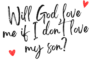 Will God love me if I don’t love my son?